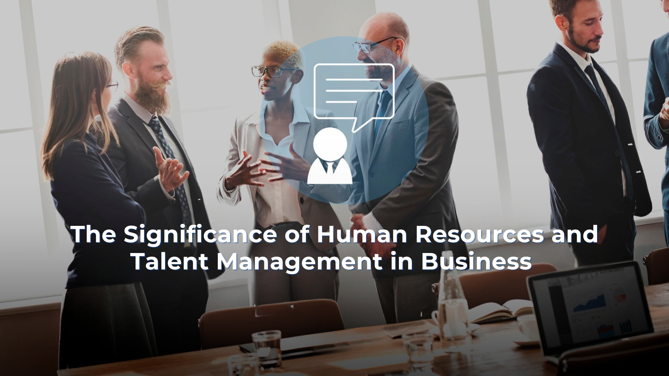 The Significance of Human Resources and Talent Management in Business